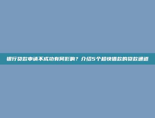 银行贷款申请不成功有何影响？介绍5个超快借款的贷款通道