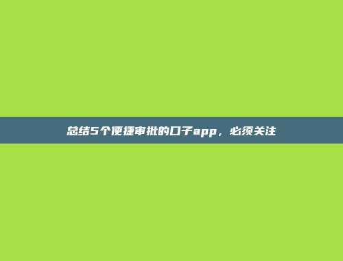 总结5个便捷审批的口子app，必须关注