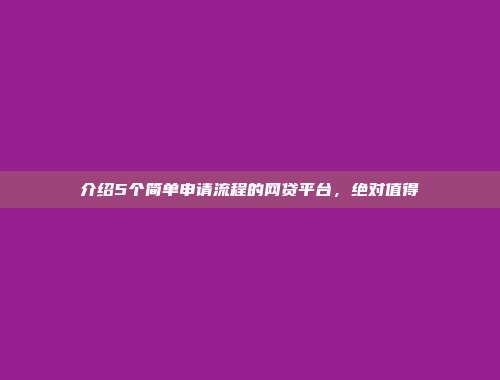 介绍5个简单申请流程的网贷平台，绝对值得