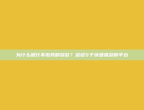 为什么银行不批我的贷款？总结5个快速借贷的平台