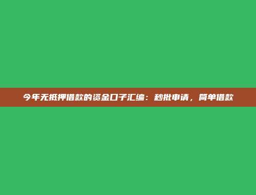 今年无抵押借款的资金口子汇编：秒批申请，简单借款