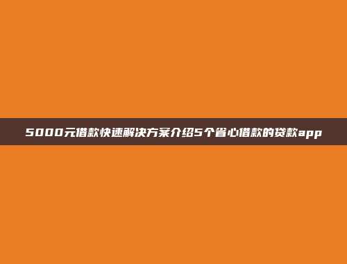 5000元借款快速解决方案介绍5个省心借款的贷款app