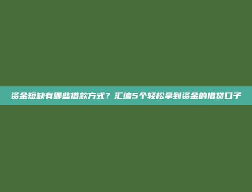 资金短缺有哪些借款方式？汇编5个轻松拿到资金的借贷口子