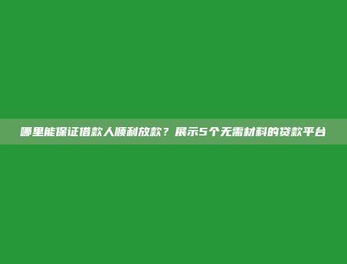 哪里能保证借款人顺利放款？展示5个无需材料的贷款平台