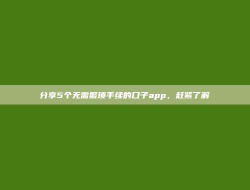 分享5个无需繁琐手续的口子app，赶紧了解