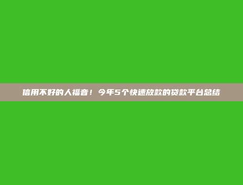 信用不好的人福音！今年5个快速放款的贷款平台总结