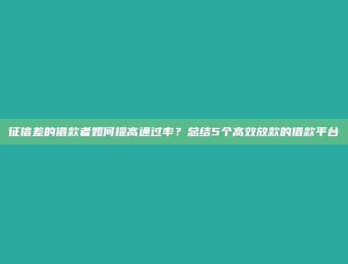 征信差的借款者如何提高通过率？总结5个高效放款的借款平台