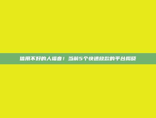 信用不好的人福音！当前5个快速放款的平台揭晓