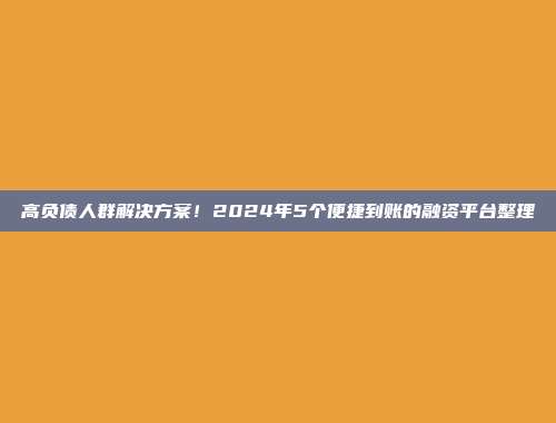 高负债人群解决方案！2024年5个便捷到账的融资平台整理