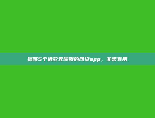 揭晓5个借款无障碍的网贷app，非常有用