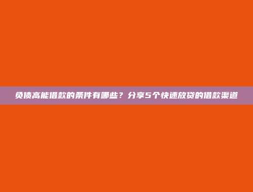 负债高能借款的条件有哪些？分享5个快速放贷的借款渠道