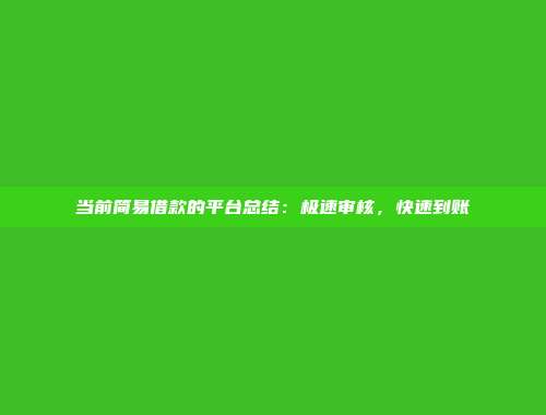 当前简易借款的平台总结：极速审核，快速到账