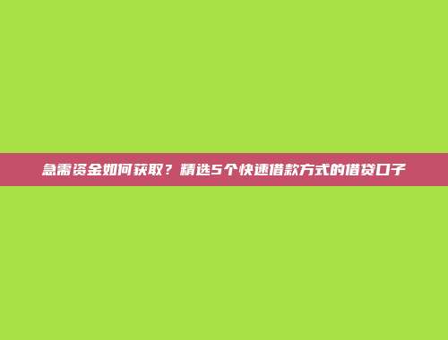 急需资金如何获取？精选5个快速借款方式的借贷口子