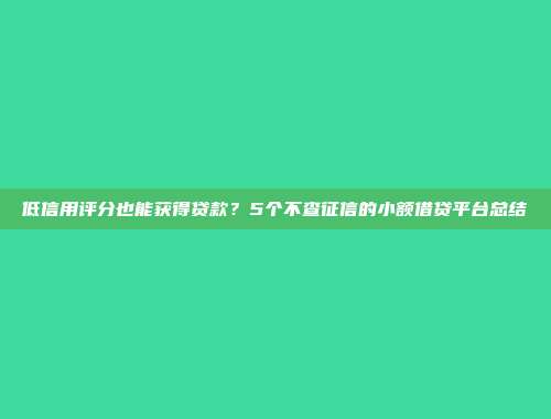 低信用评分也能获得贷款？5个不查征信的小额借贷平台总结