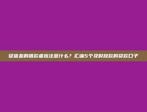 征信差的借款者应注意什么？汇编5个及时放款的贷款口子