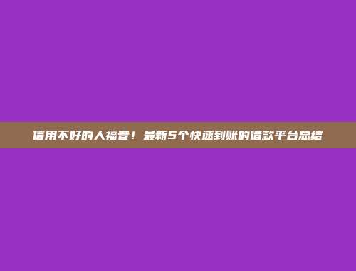 信用不好的人福音！最新5个快速到账的借款平台总结