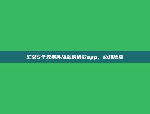 汇总5个无条件放款的借款app，必知信息