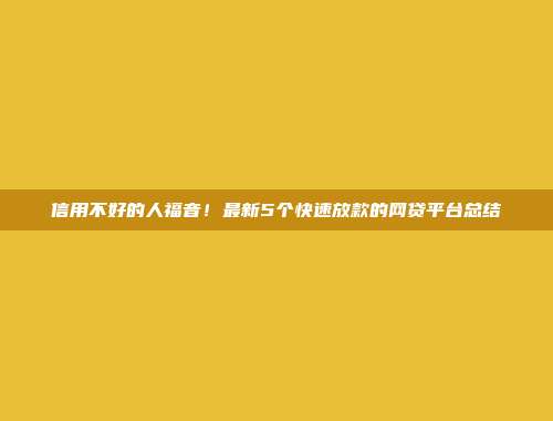 信用不好的人福音！最新5个快速放款的网贷平台总结