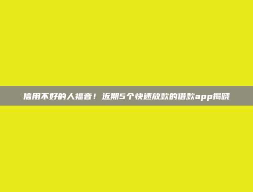 信用不好的人福音！近期5个快速放款的借款app揭晓