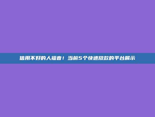 信用不好的人福音！当前5个快速放款的平台展示