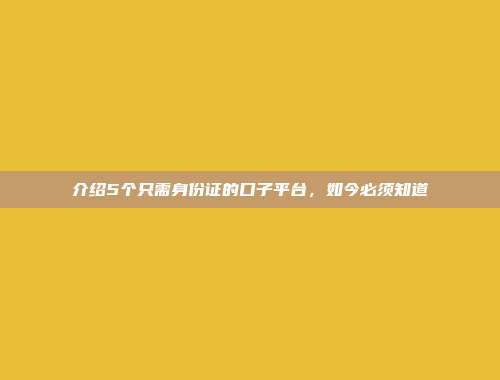 介绍5个只需身份证的口子平台，如今必须知道