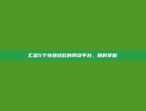 汇总5个快速放款的网贷平台，随时掌握