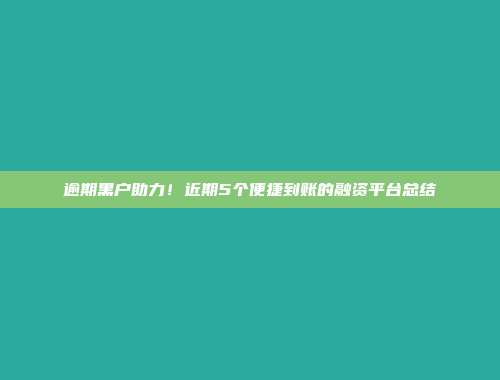 逾期黑户助力！近期5个便捷到账的融资平台总结