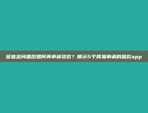 征信出问题后如何再申请贷款？展示5个简易申请的借款app