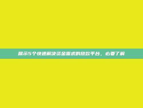 展示5个快速解决资金需求的放款平台，必要了解