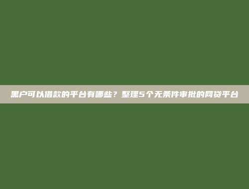 黑户可以借款的平台有哪些？整理5个无条件审批的网贷平台