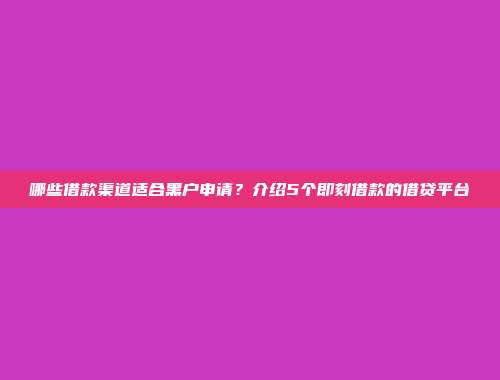 哪些借款渠道适合黑户申请？介绍5个即刻借款的借贷平台