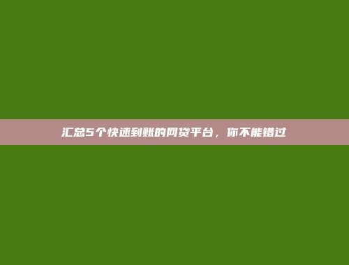 汇总5个快速到账的网贷平台，你不能错过