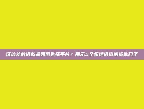 征信差的借款者如何选择平台？展示5个极速借贷的贷款口子