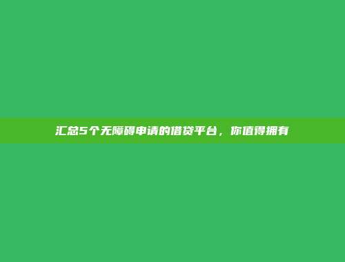 汇总5个无障碍申请的借贷平台，你值得拥有