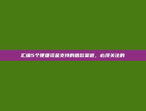 汇编5个便捷资金支持的借款渠道，必须关注的