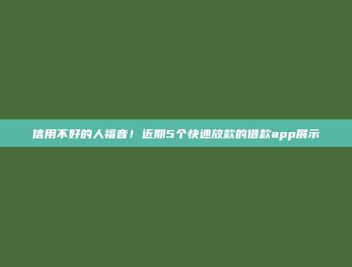 信用不好的人福音！近期5个快速放款的借款app展示