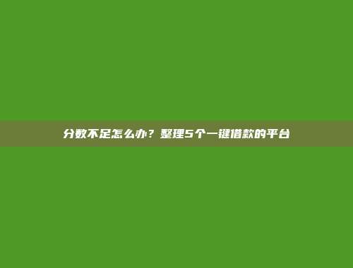 分数不足怎么办？整理5个一键借款的平台