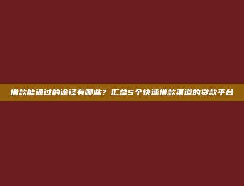 借款能通过的途径有哪些？汇总5个快速借款渠道的贷款平台