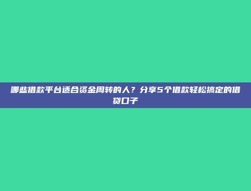 哪些借款平台适合资金周转的人？分享5个借款轻松搞定的借贷口子