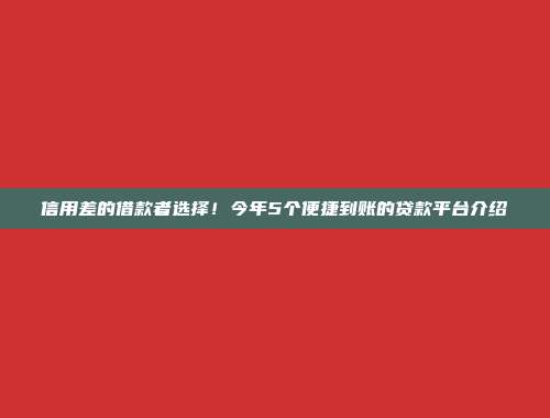 信用差的借款者选择！今年5个便捷到账的贷款平台介绍