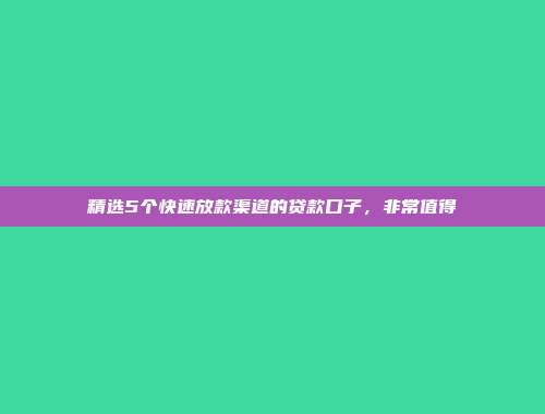 精选5个快速放款渠道的贷款口子，非常值得