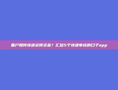 黑户如何快速获得资金？汇总5个快速审核的口子app