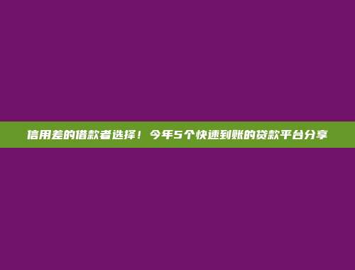 信用差的借款者选择！今年5个快速到账的贷款平台分享