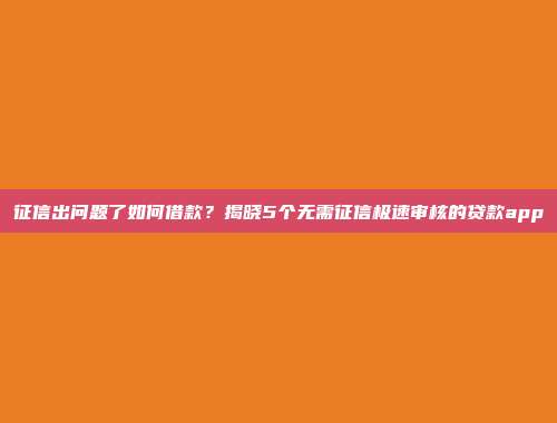 征信出问题了如何借款？揭晓5个无需征信极速审核的贷款app