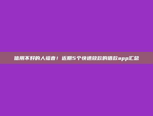 信用不好的人福音！近期5个快速放款的借款app汇总