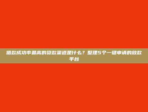 借款成功率最高的贷款渠道是什么？整理5个一键申请的放款平台