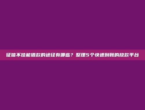 征信不佳能借款的途径有哪些？整理5个快速到账的放款平台