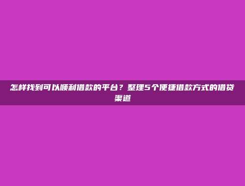 怎样找到可以顺利借款的平台？整理5个便捷借款方式的借贷渠道