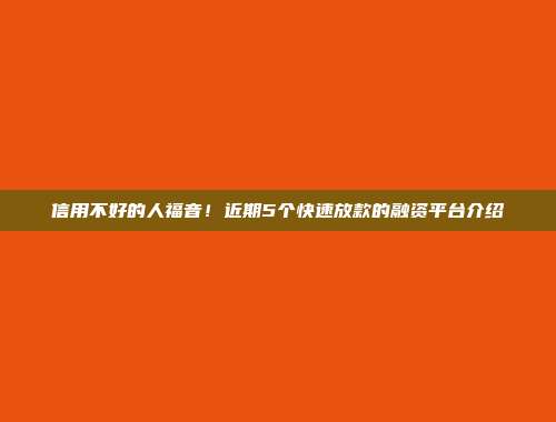 信用不好的人福音！近期5个快速放款的融资平台介绍