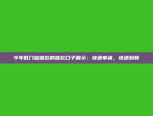 今年低门槛借款的借款口子展示：快速申请，快速到账